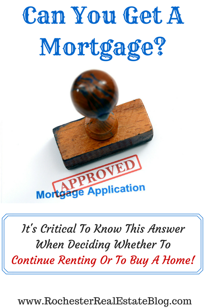 Can You Get A Mortgage - It's Critical To Know The Answer To When Deciding Whether to Continue To Rent Or To Buy A Home